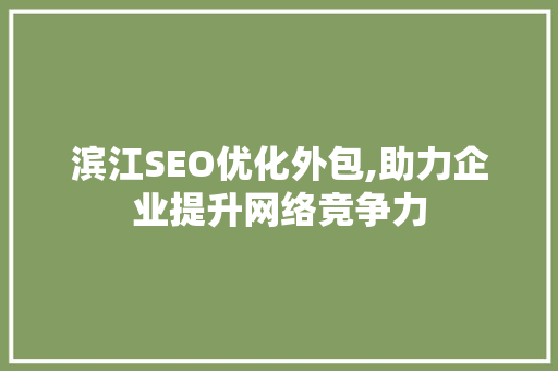 滨江SEO优化外包,助力企业提升网络竞争力