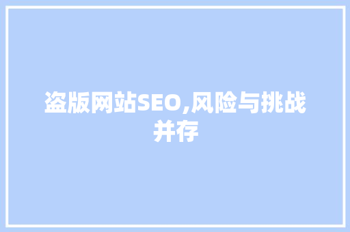 盗版网站SEO,风险与挑战并存