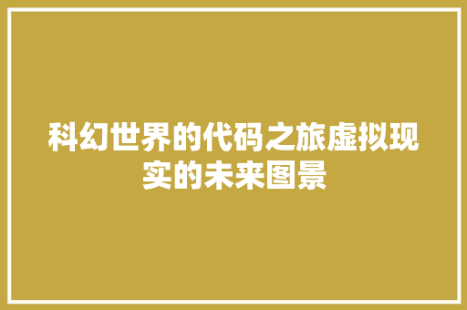 科幻世界的代码之旅虚拟现实的未来图景