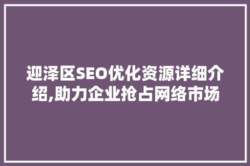 迎泽区SEO优化资源详细介绍,助力企业抢占网络市场高地