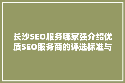 长沙SEO服务哪家强介绍优质SEO服务商的评选标准与推荐