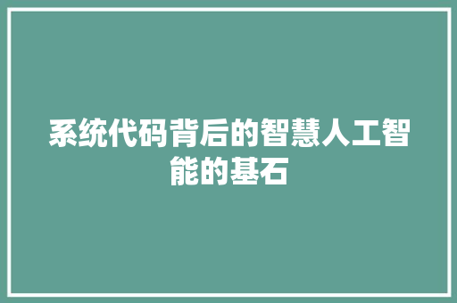 系统代码背后的智慧人工智能的基石