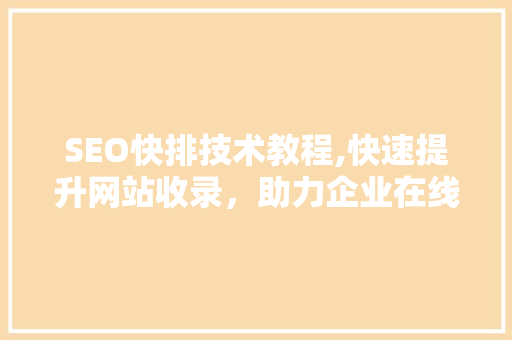 SEO快排技术教程,快速提升网站收录，助力企业在线营销