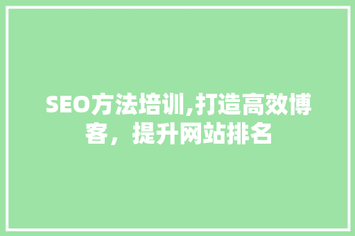 SEO方法培训,打造高效博客，提升网站排名