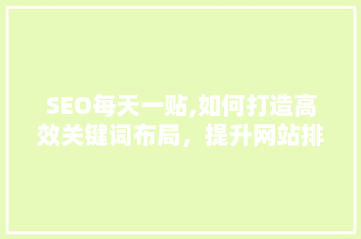 SEO每天一贴,如何打造高效关键词布局，提升网站排名