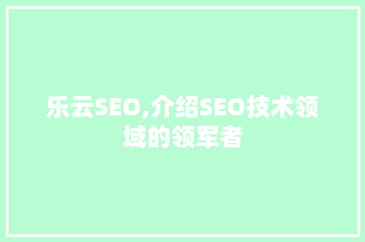 乐云SEO,介绍SEO技术领域的领军者
