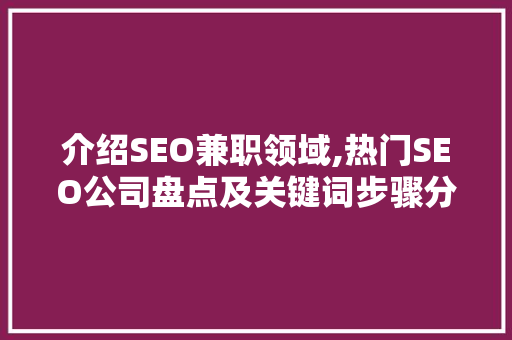 介绍SEO兼职领域,热门SEO公司盘点及关键词步骤分析