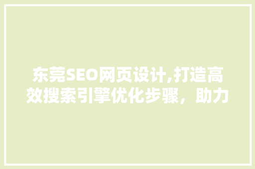 东莞SEO网页设计,打造高效搜索引擎优化步骤，助力企业腾飞