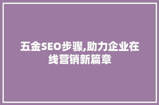 五金SEO步骤,助力企业在线营销新篇章  第1张
