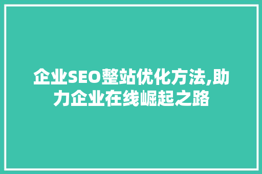 企业SEO整站优化方法,助力企业在线崛起之路