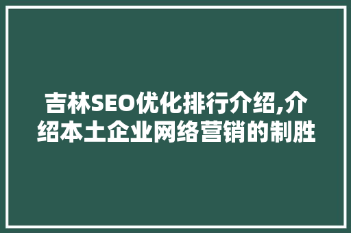 吉林SEO优化排行介绍,介绍本土企业网络营销的制胜之路