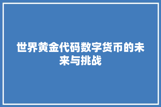 世界黄金代码数字货币的未来与挑战