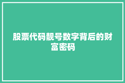 股票代码靓号数字背后的财富密码