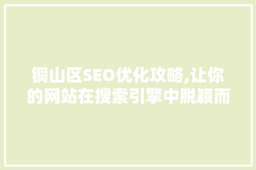 铜山区SEO优化攻略,让你的网站在搜索引擎中脱颖而出