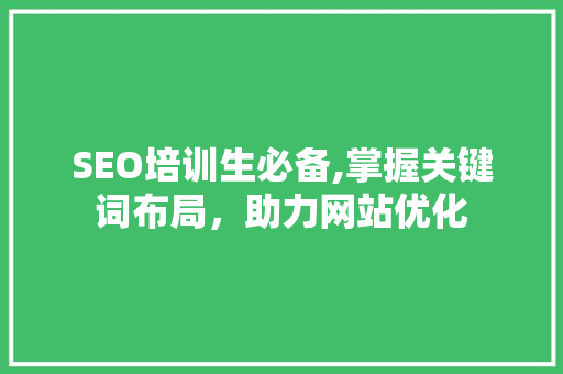 SEO培训生必备,掌握关键词布局，助力网站优化