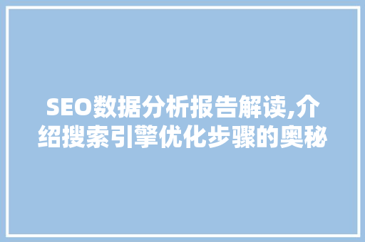 SEO数据分析报告解读,介绍搜索引擎优化步骤的奥秘