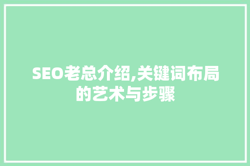 SEO老总介绍,关键词布局的艺术与步骤