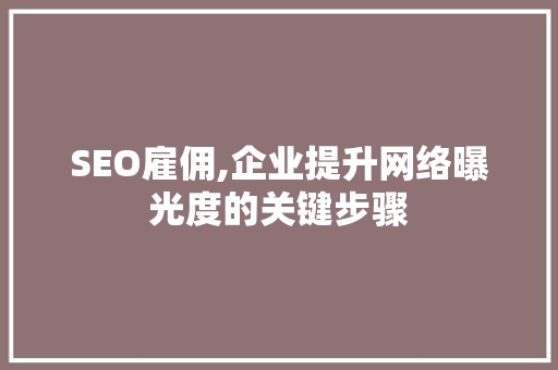 SEO雇佣,企业提升网络曝光度的关键步骤