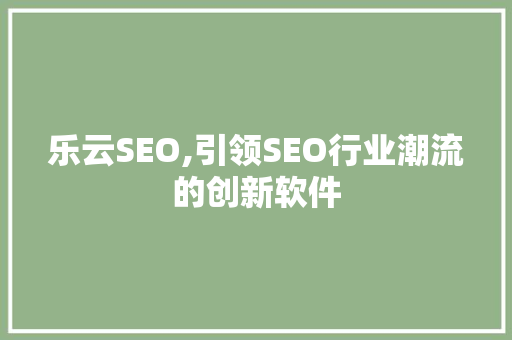 乐云SEO,引领SEO行业潮流的创新软件
