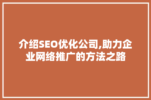 介绍SEO优化公司,助力企业网络推广的方法之路