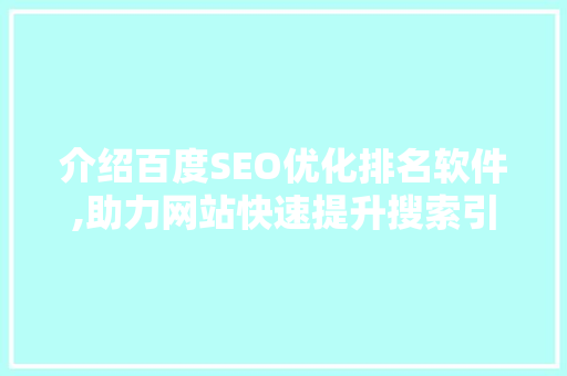 介绍百度SEO优化排名软件,助力网站快速提升搜索引擎排名的秘密武器