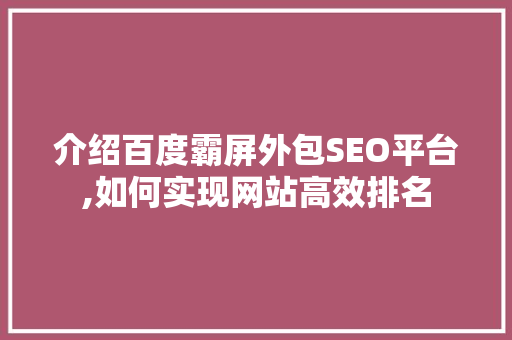 介绍百度霸屏外包SEO平台,如何实现网站高效排名