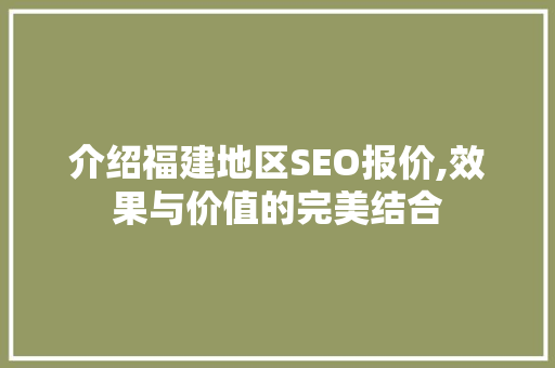 介绍福建地区SEO报价,效果与价值的完美结合