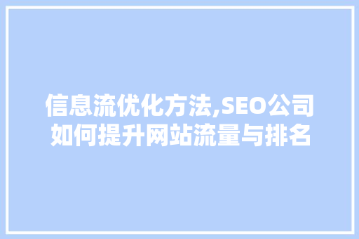 信息流优化方法,SEO公司如何提升网站流量与排名