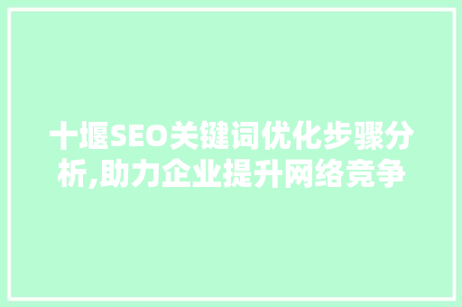 十堰SEO关键词优化步骤分析,助力企业提升网络竞争力  第1张