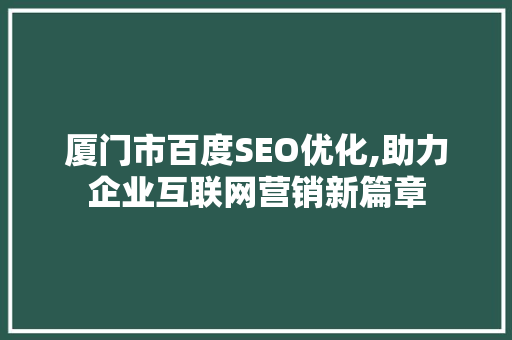 厦门市百度SEO优化,助力企业互联网营销新篇章