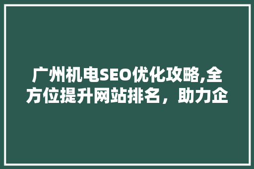 广州机电SEO优化攻略,全方位提升网站排名，助力企业腾飞