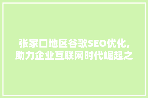 张家口地区谷歌SEO优化,助力企业互联网时代崛起之路