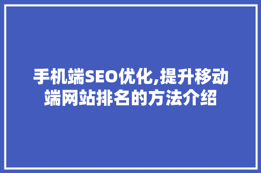 手机端SEO优化,提升移动端网站排名的方法介绍