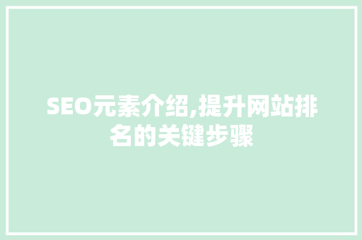 SEO元素介绍,提升网站排名的关键步骤