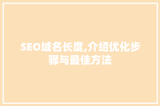 SEO域名长度,介绍优化步骤与最佳方法