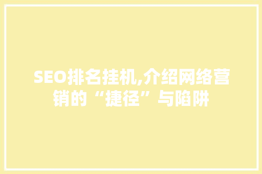 SEO排名挂机,介绍网络营销的“捷径”与陷阱