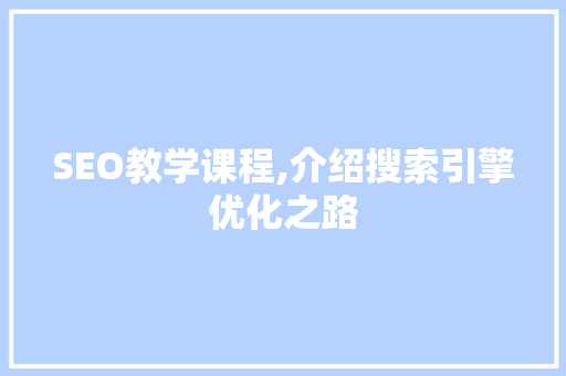 SEO教学课程,介绍搜索引擎优化之路