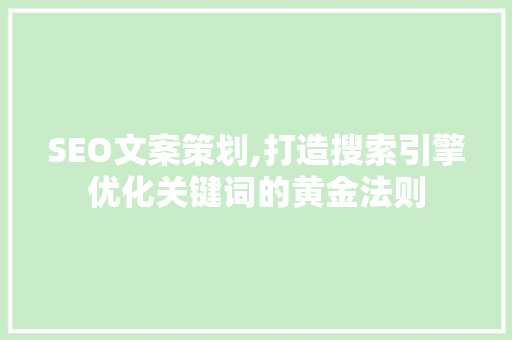 SEO文案策划,打造搜索引擎优化关键词的黄金法则