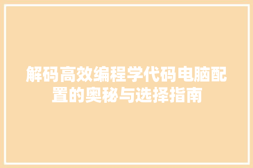 解码高效编程学代码电脑配置的奥秘与选择指南  第1张