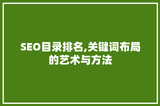 SEO目录排名,关键词布局的艺术与方法