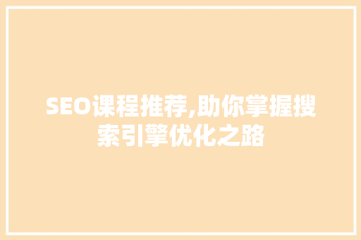 SEO课程推荐,助你掌握搜索引擎优化之路