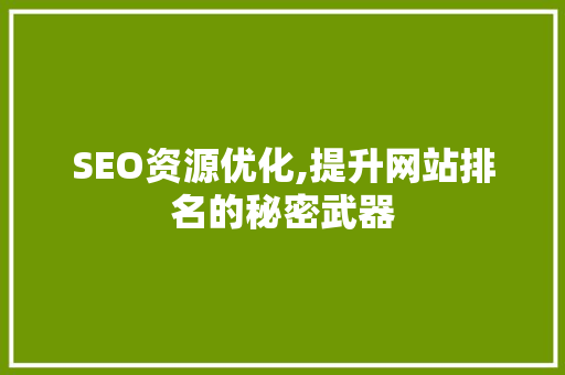 SEO资源优化,提升网站排名的秘密武器  第1张