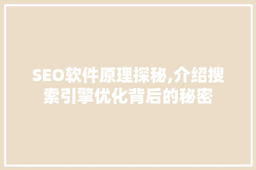 SEO软件原理探秘,介绍搜索引擎优化背后的秘密