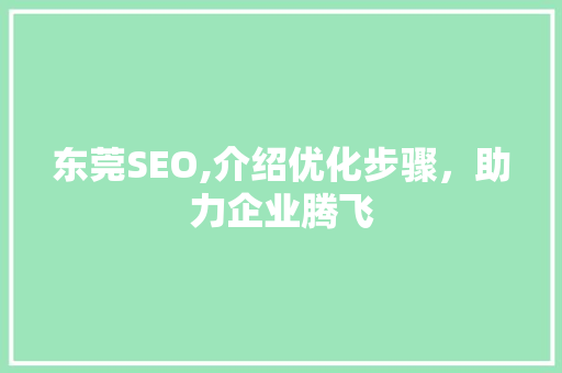东莞SEO,介绍优化步骤，助力企业腾飞
