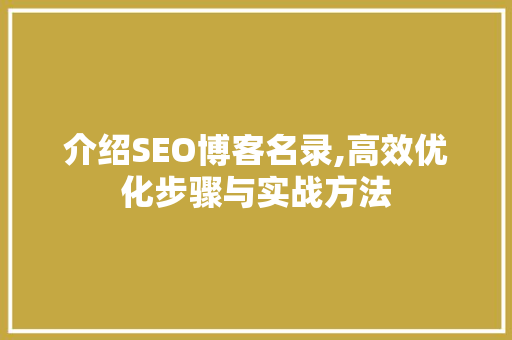 介绍SEO博客名录,高效优化步骤与实战方法