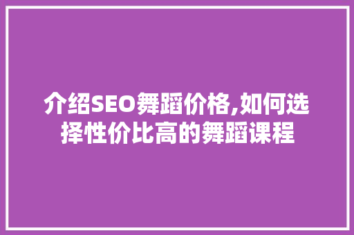 介绍SEO舞蹈价格,如何选择性价比高的舞蹈课程