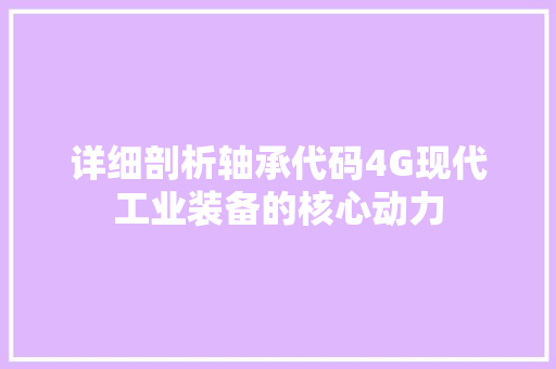 详细剖析轴承代码4G现代工业装备的核心动力