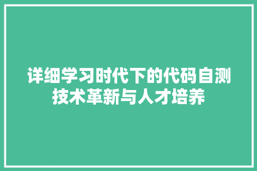 详细学习时代下的代码自测技术革新与人才培养