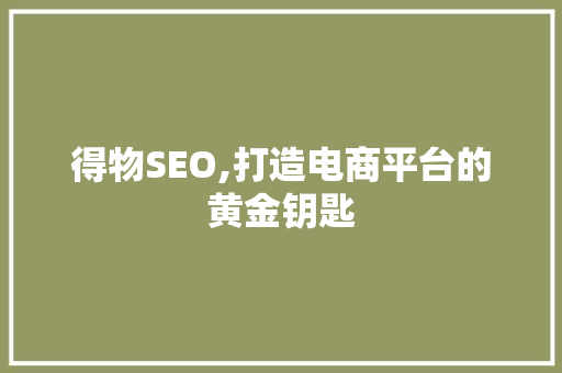 得物SEO,打造电商平台的黄金钥匙