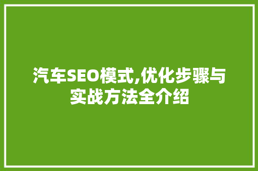 汽车SEO模式,优化步骤与实战方法全介绍